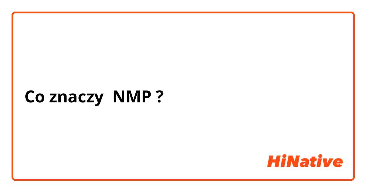 Co znaczy NMP?