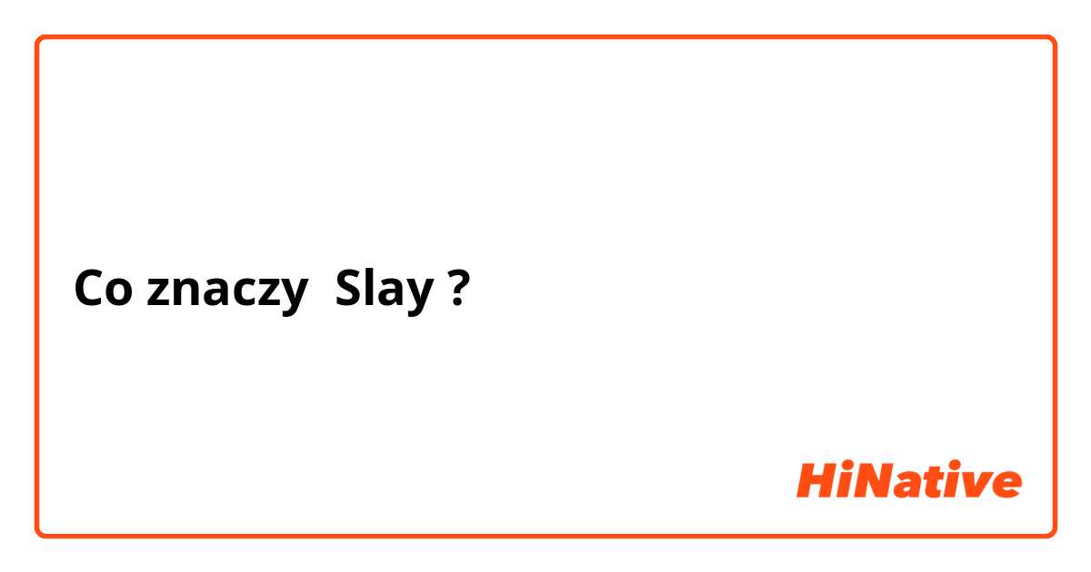 Co znaczy Slay?