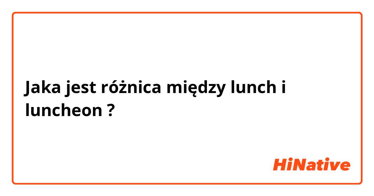 Jaka jest różnica między lunch  i luncheon ?