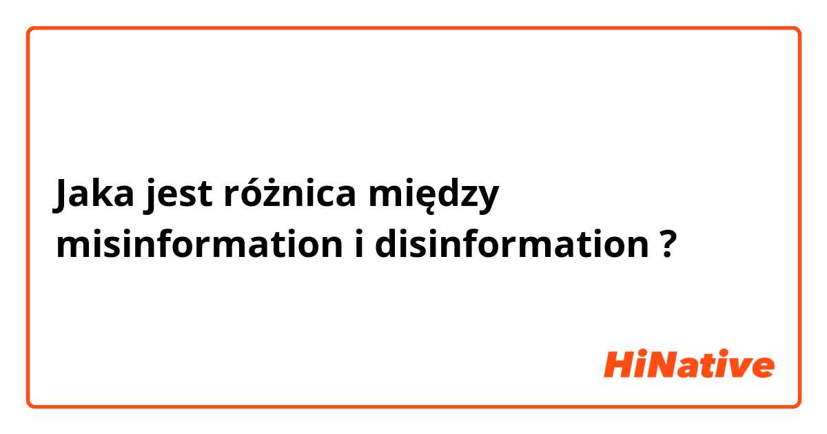 Jaka jest różnica między misinformation  i disinformation ?