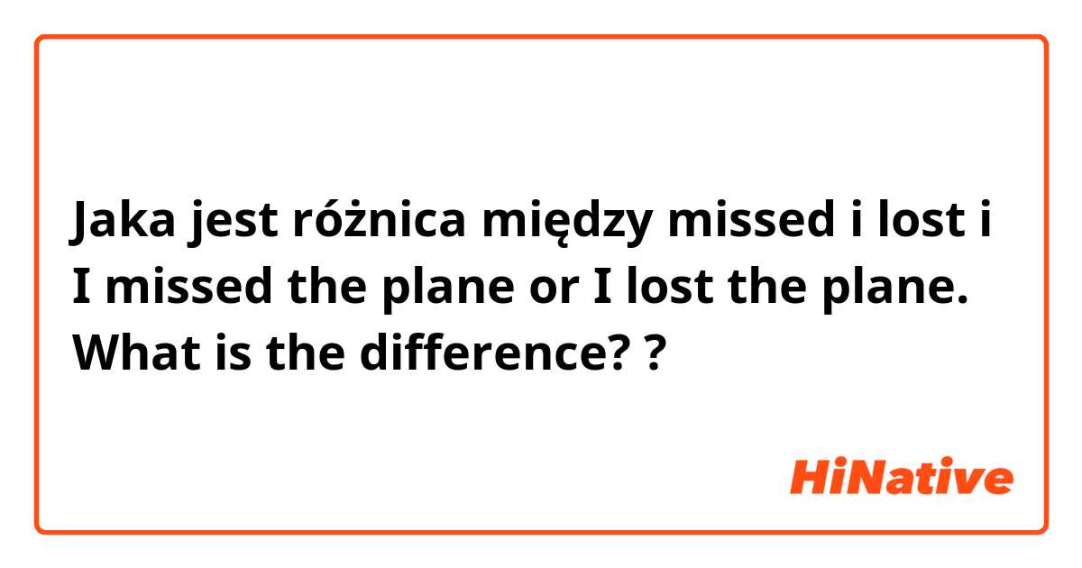 Jaka jest różnica między missed i lost i I missed the plane or I lost the plane. What is the difference? ?