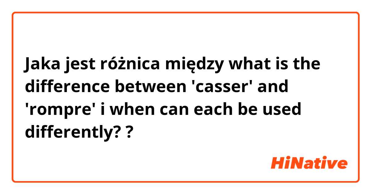 Jaka jest różnica między what is the difference between 'casser' and 'rompre'  i when can each be used differently? ?