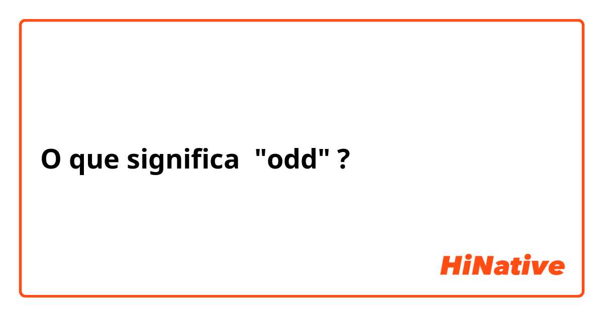 O que significa "odd" ?
