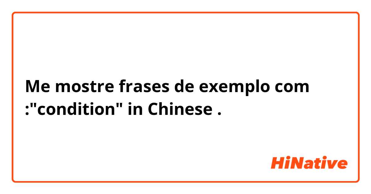 Me mostre frases de exemplo com :"condition" in Chinese.