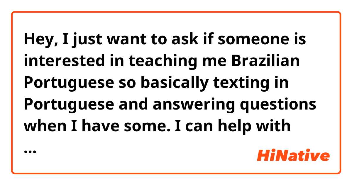 Hey, I just want to ask if someone is interested in teaching me Brazilian Portuguese so basically texting in Portuguese and answering questions when I have some. I can help with German. Would glad very much 