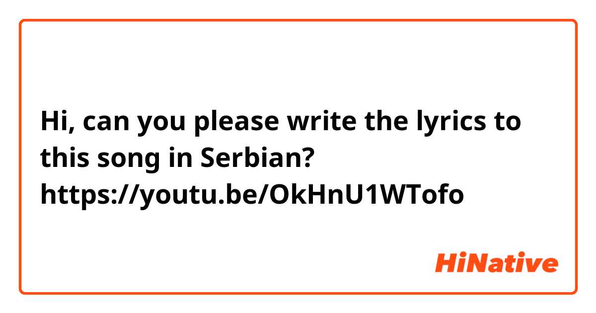 Hi, can you please write the lyrics to this song in Serbian? https://youtu.be/OkHnU1WTofo