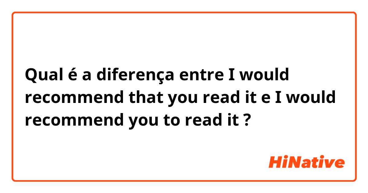 Qual é a diferença entre I would recommend that you read it e I would recommend you to read it ?