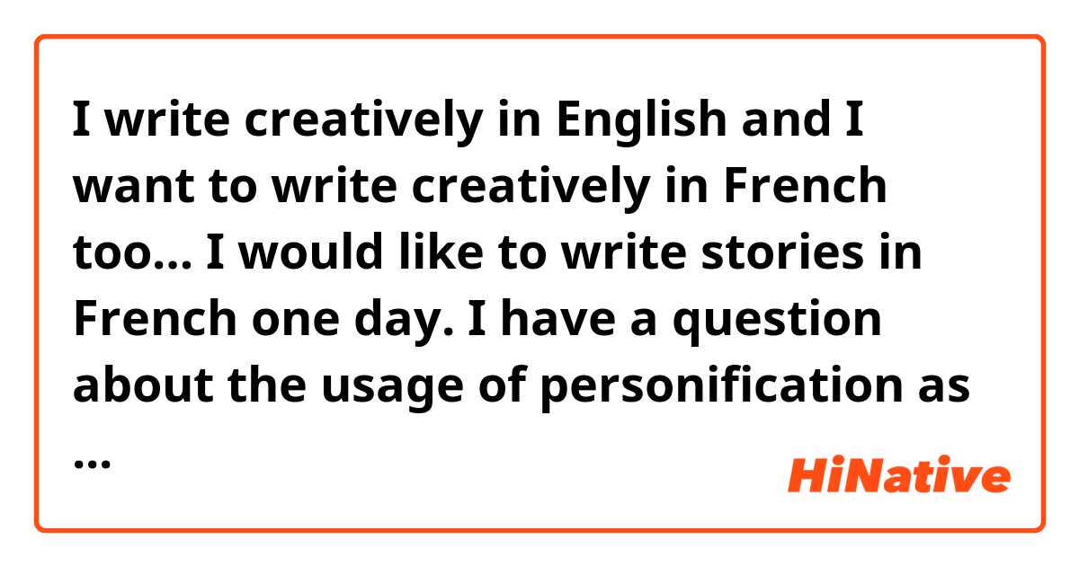 I write creatively in English and I want to write creatively in French too…  I would