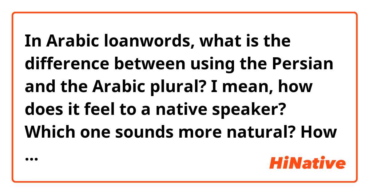 In Arabic loanwords, what is the difference between using the Persian and the Arabic plural? I mean, how does it feel to a native speaker? Which one sounds more natural? How do I choose which one I should use?