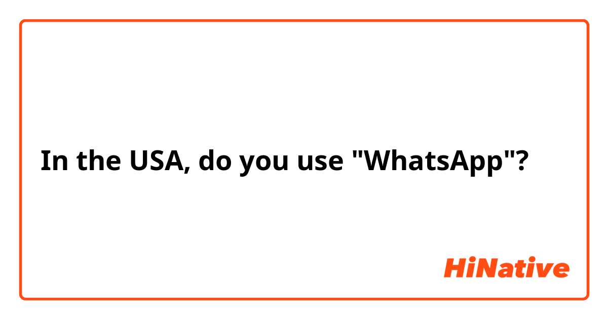 In the USA, do you use "WhatsApp"?