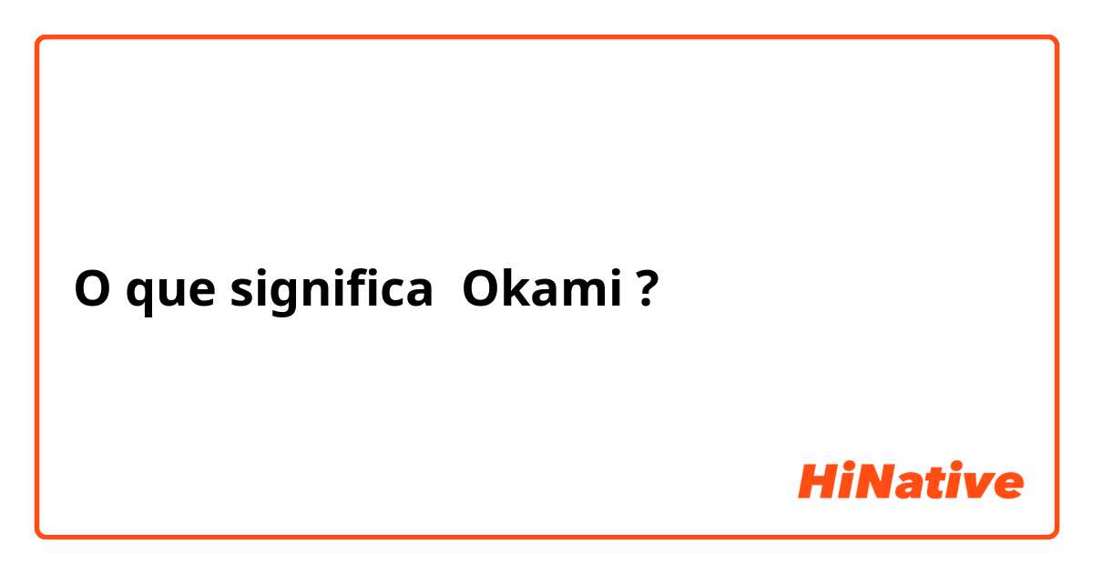O que significa Okami? - Pergunta sobre a Japonês