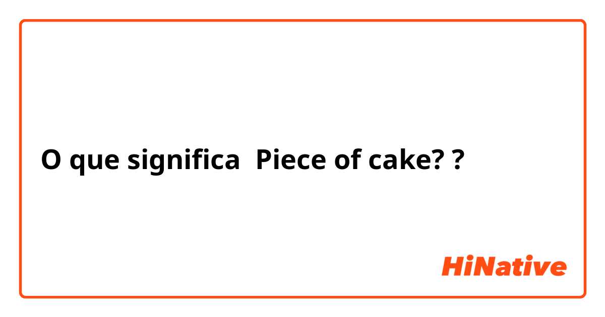 O que significa Piece of cake? ?