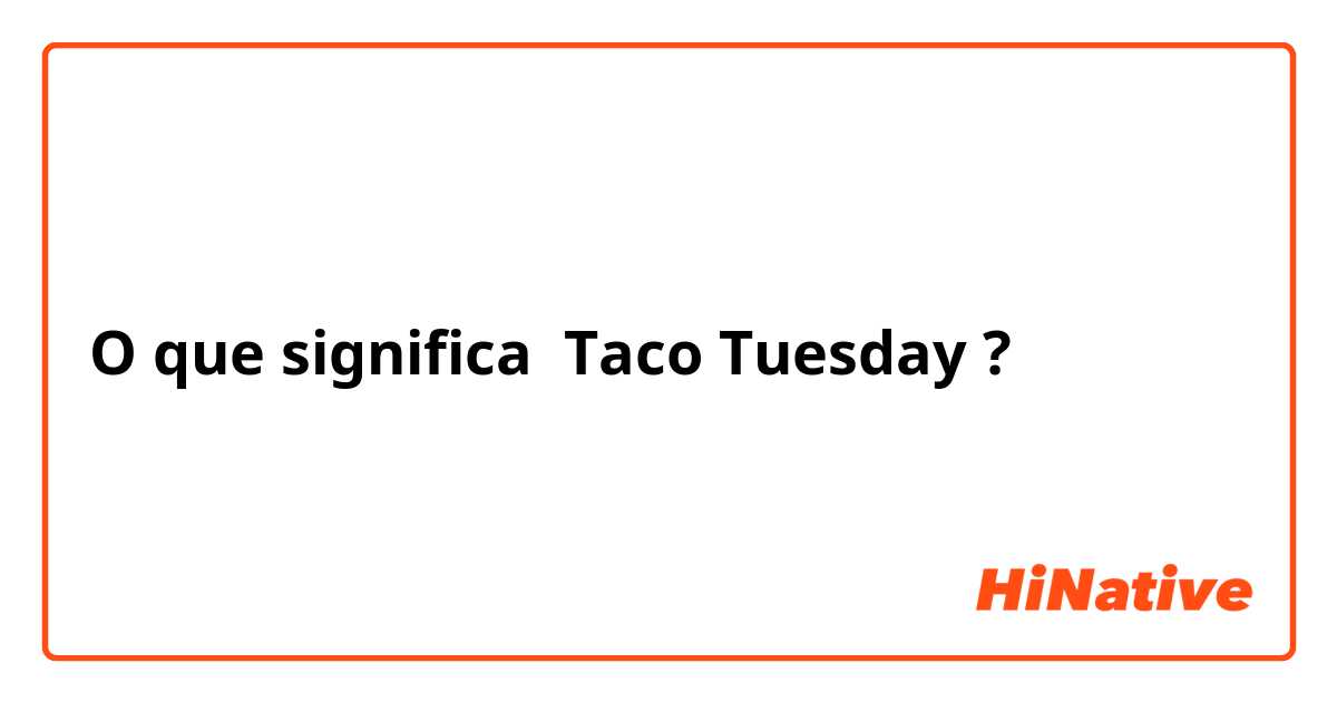 O que significa Taco Tuesday? - Pergunta sobre a Inglês (EUA