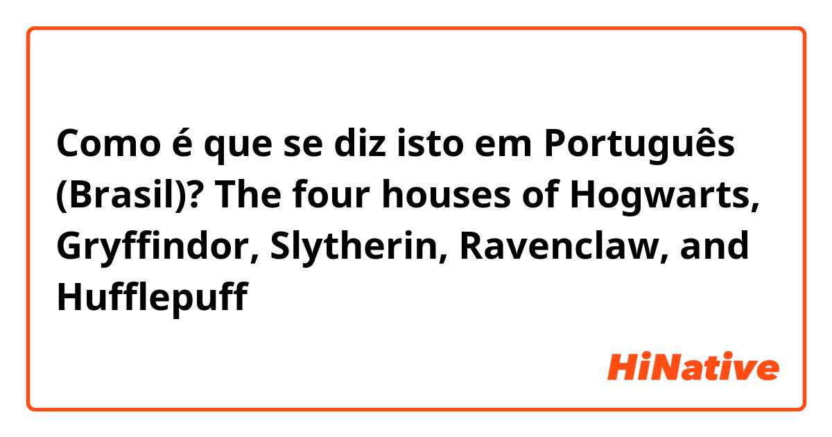 Como é que se diz isto em Português (Brasil)? The four houses of