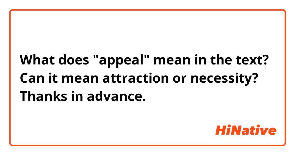 What does "appeal" mean in the text? Can it mean attraction or necessity? 
Thanks in advance. 