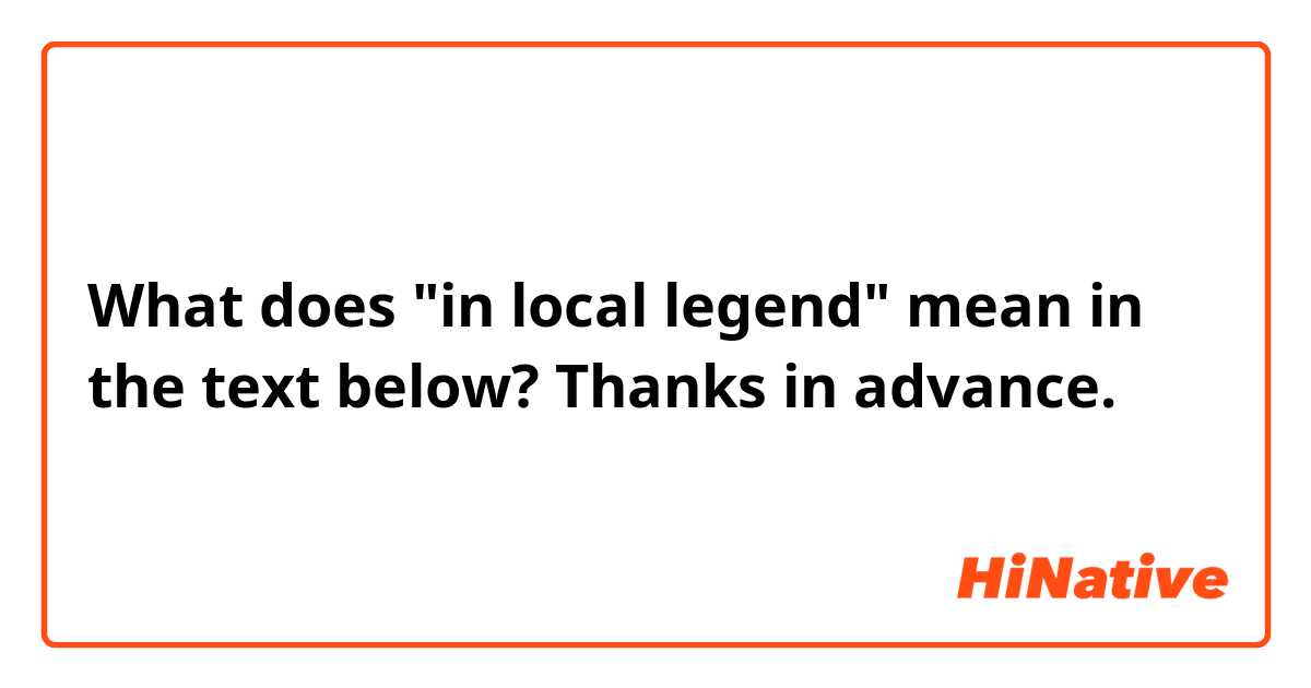 What does "in local legend" mean in the text below? 
Thanks in advance. 