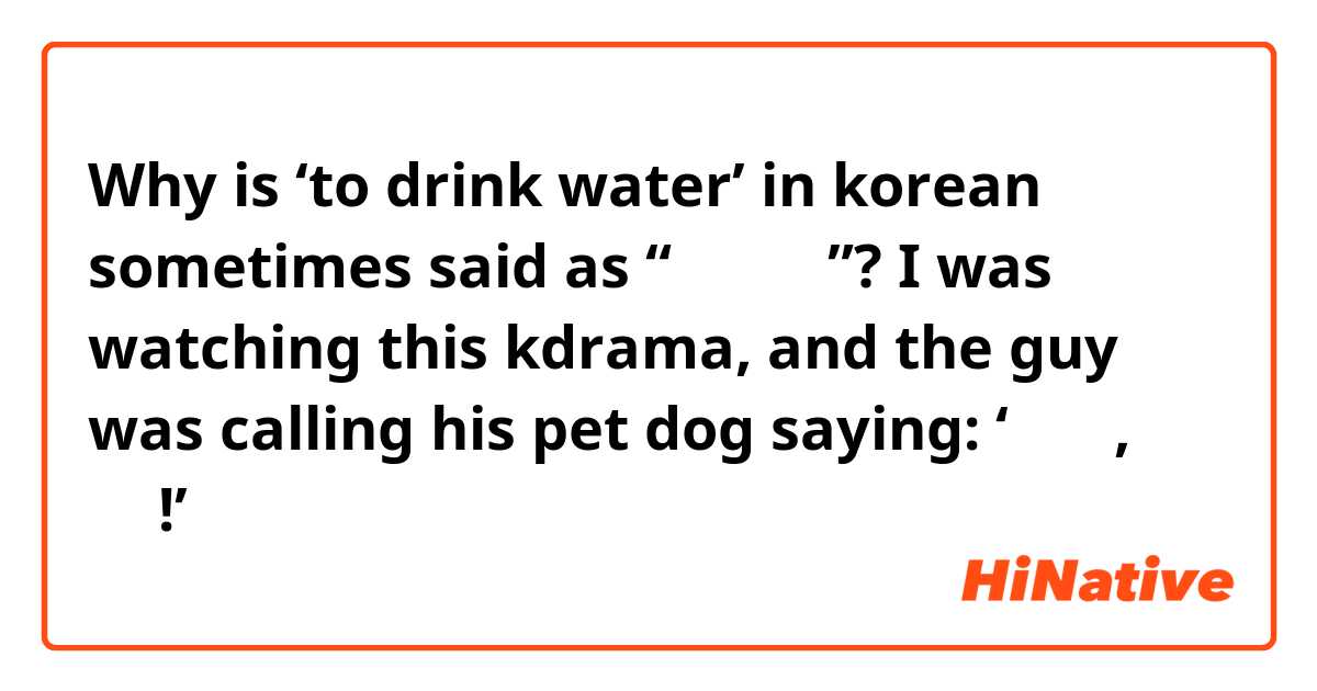 Why is ‘to drink water’ in korean sometimes said as “물을 먹다”?

I was watching this kdrama, and the guy was calling his pet dog saying: ‘뚱자야, 물 먹어!’