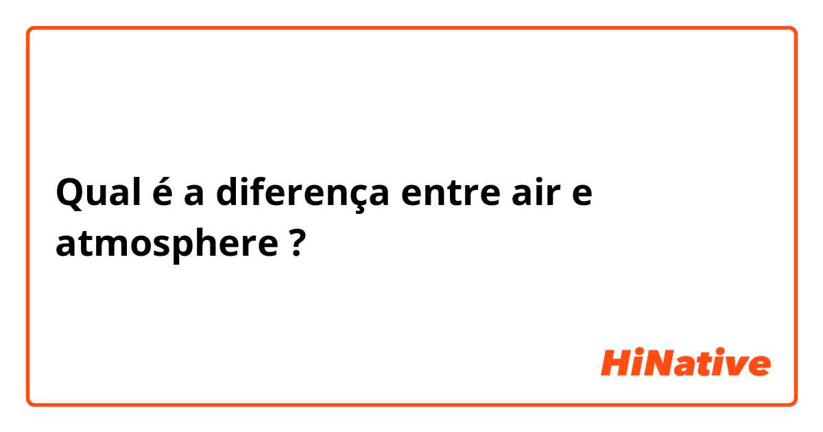 Qual é a diferença entre air e atmosphere  ?