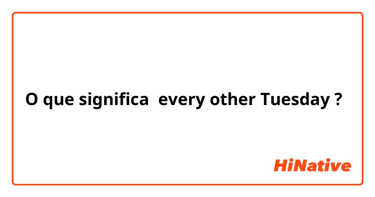 O que significa  every other Tuesday ? - Pergunta sobre a Inglês (EUA)