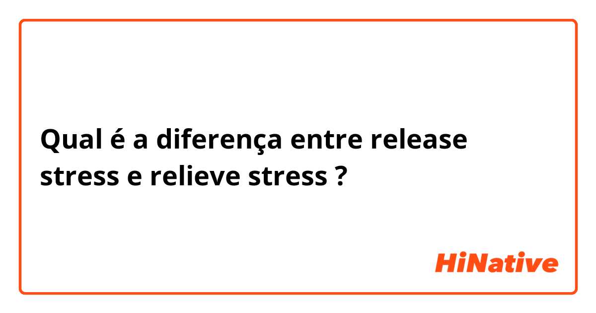 Qual é a diferença entre release stress e relieve stress ?