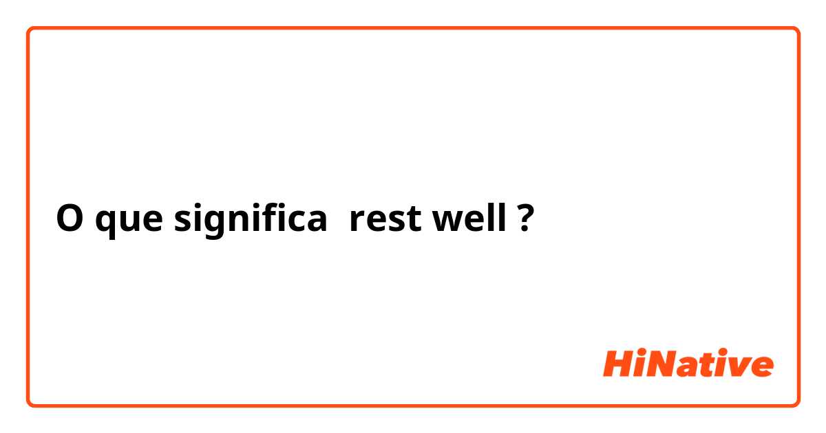 O que significa rest well?