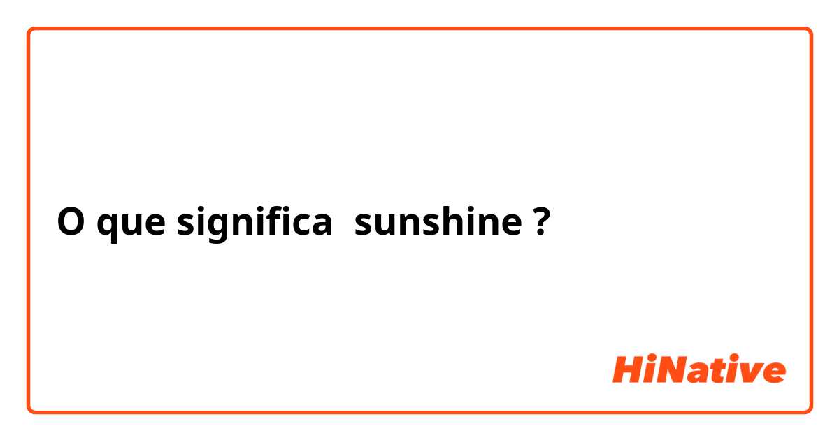 O que significa sunshine? - Pergunta sobre a Inglês (EUA)