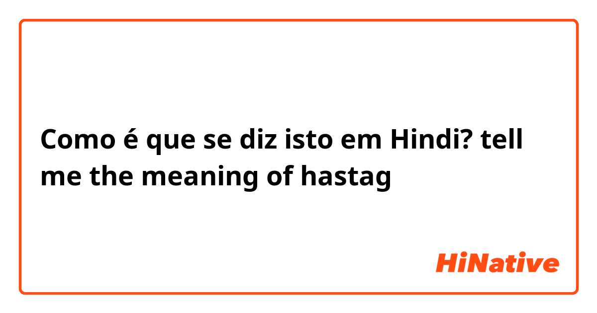 Como é que se diz isto em Hindi? tell me the meaning of hastag 