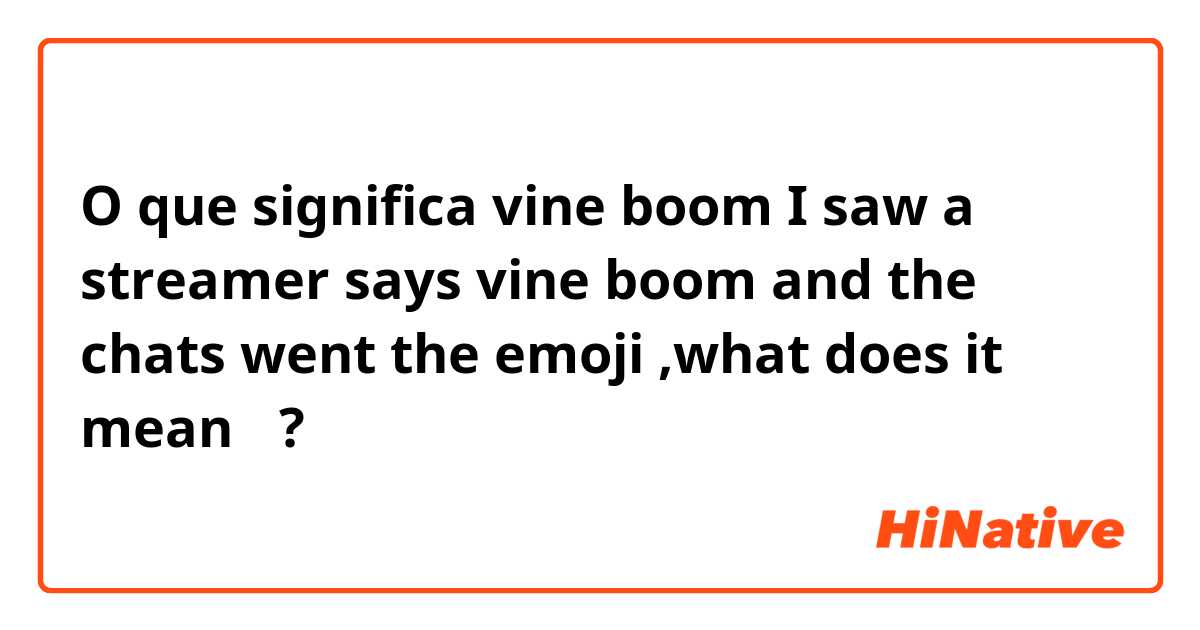 O que significa vine boom I saw a streamer says vine boom and the chats  went the emoji 🗿,what does it mean？? - Pergunta sobre a Inglês (EUA)