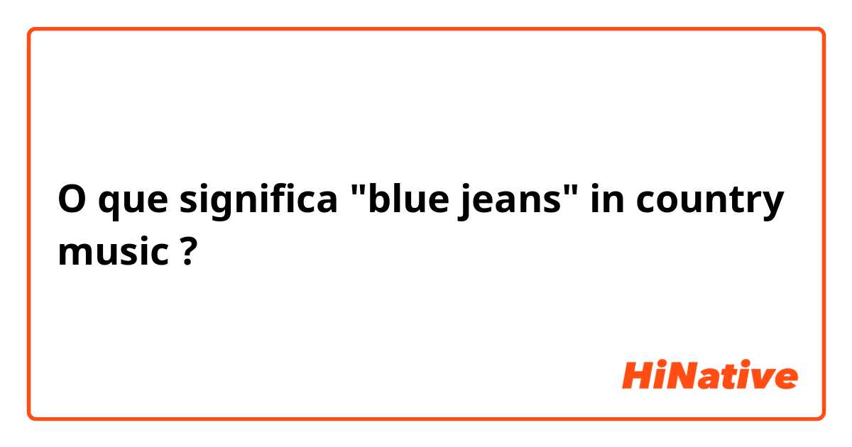 O que significa "blue jeans" in country music?