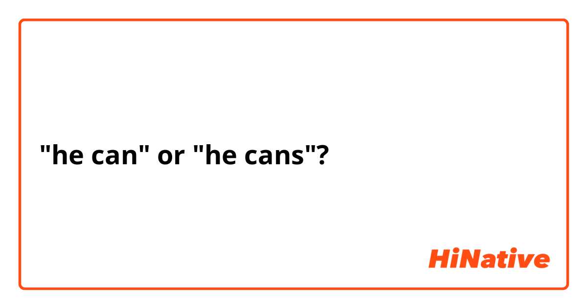 "he can" or "he cans"?