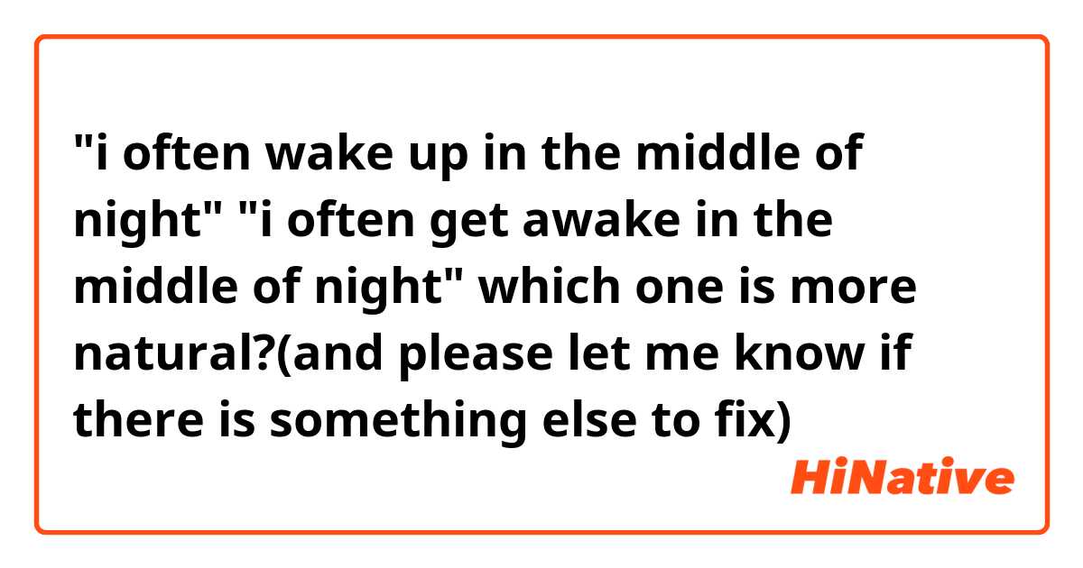 "i often wake up in the middle of night"
"i often get awake in the middle of night"

which one is more natural?(and please let me know if there is something else to fix)