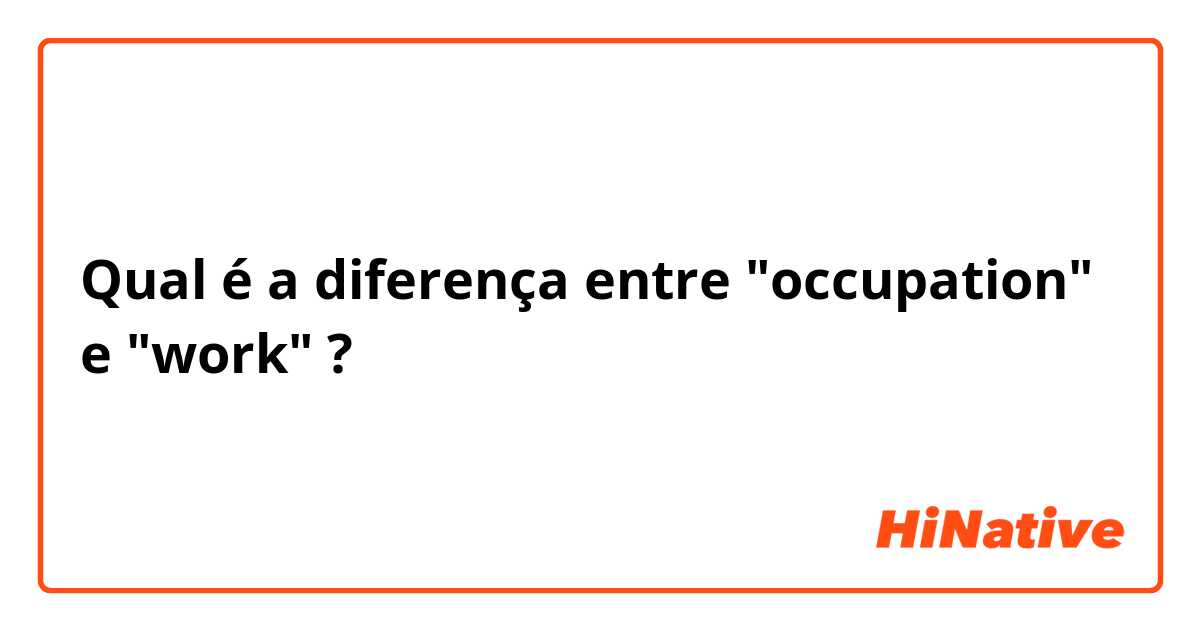 Qual é a diferença entre "occupation" e "work" ?