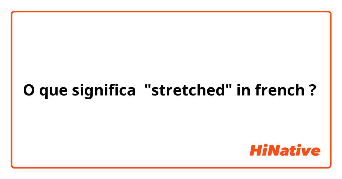 O que significa "stretched" in french?