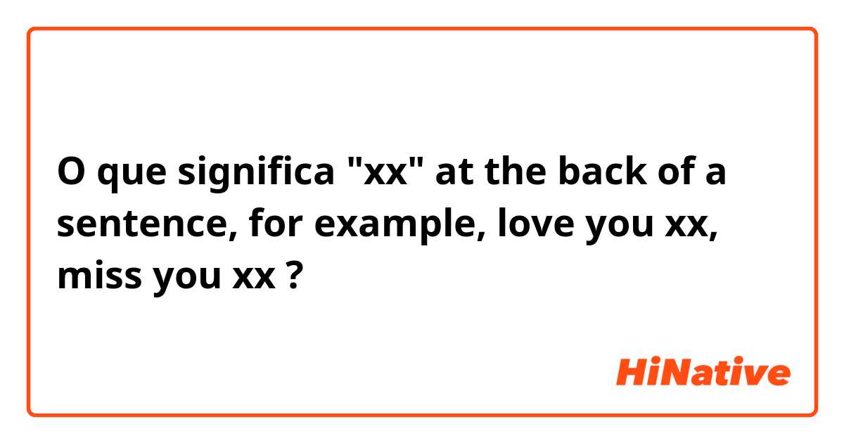 O que significa "xx" at the back of a sentence, for example, love you xx, miss you xx?