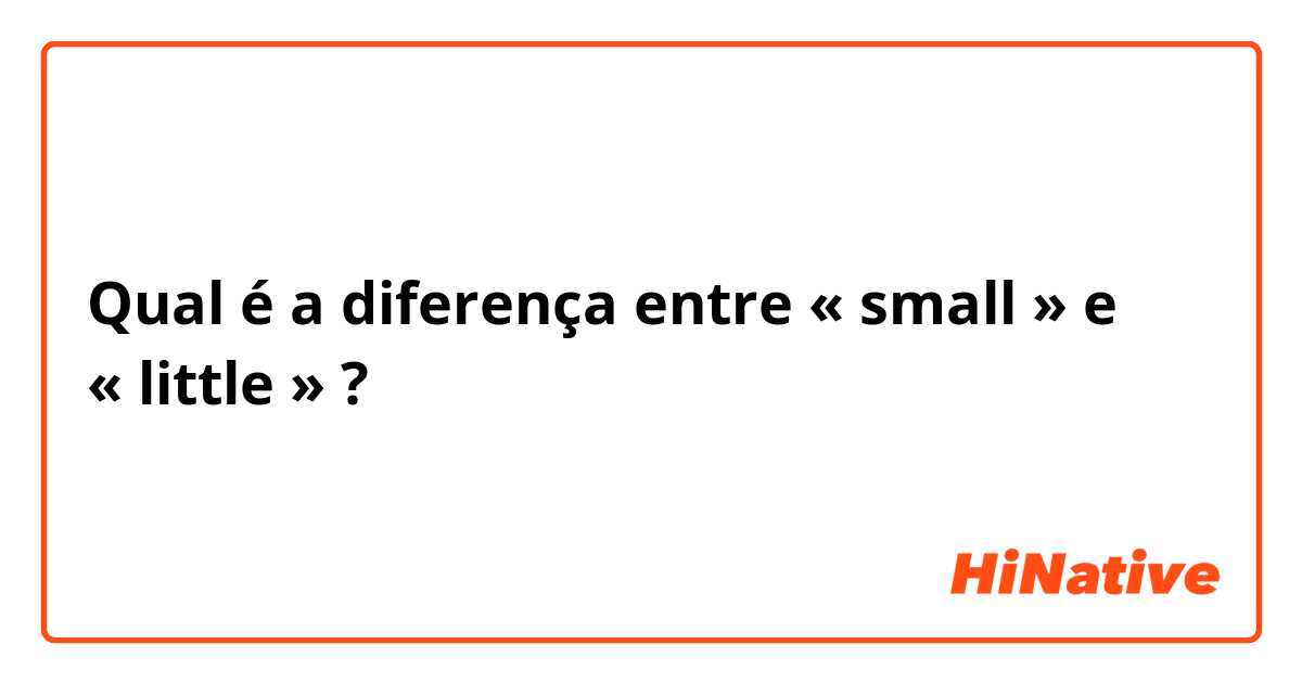 Qual é a diferença entre « small » e « little » ?