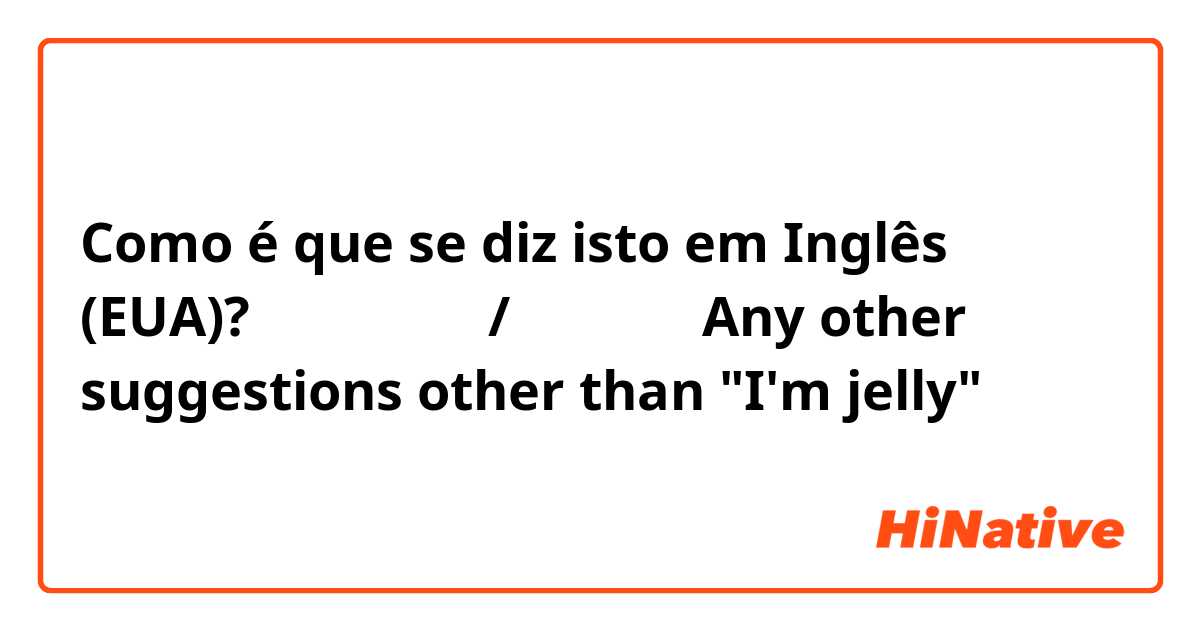 Como é que se diz isto em Inglês (EUA)? うらやましー。/いいなあー。Any other suggestions other than "I'm jelly"