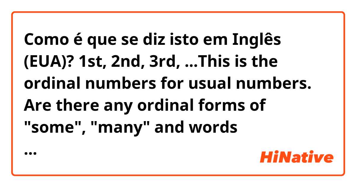 Como é que se diz isto em Inglês (EUA)? 1st, 2nd, 3rd, ...This is the ordinal numbers for usual numbers. Are there any ordinal forms of "some", "many" and words expressing undefined numbers?

e.g.
This is the first time I have eaten sushi.
This is the some-th time I have eaten sushi."??