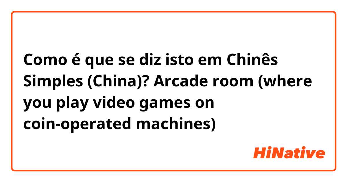 Como é que se diz isto em Chinês Simples (China)? Arcade room (where you play video games on coin-operated machines)