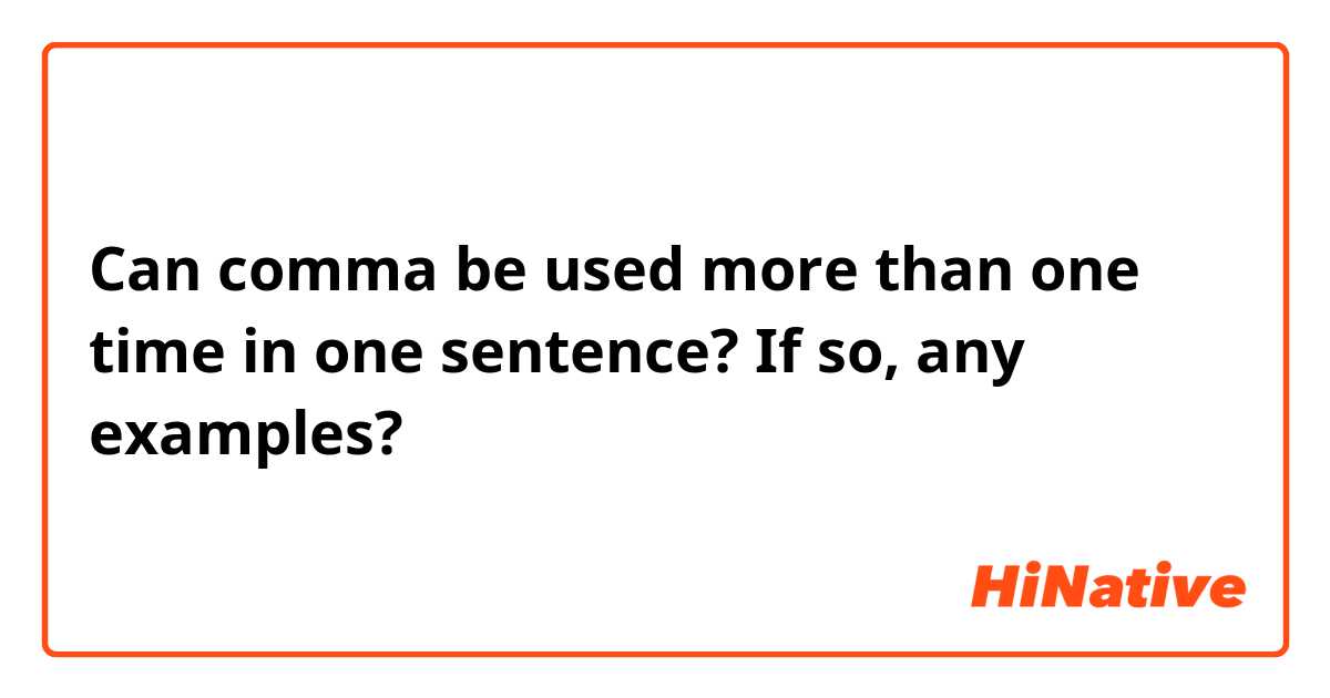 Can comma be used more than one time in one sentence? If so, any examples?