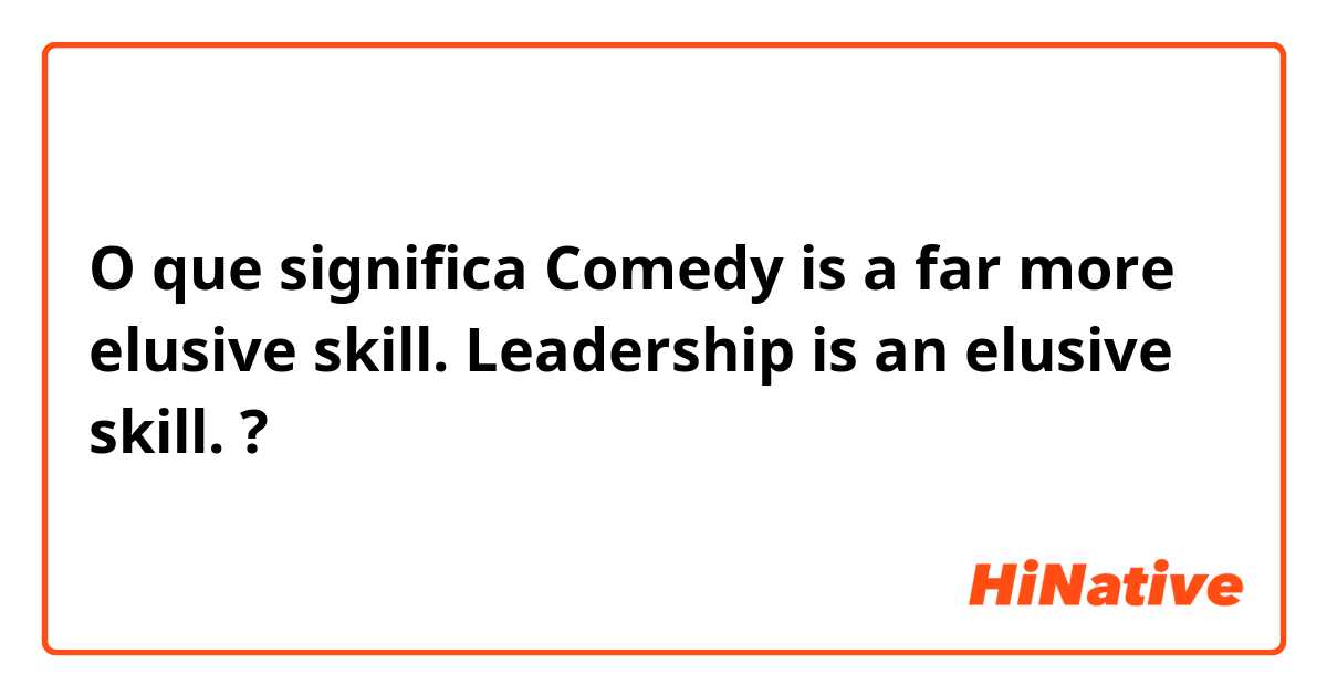 O que significa Comedy is a far more elusive skill.
Leadership is an elusive skill.
?