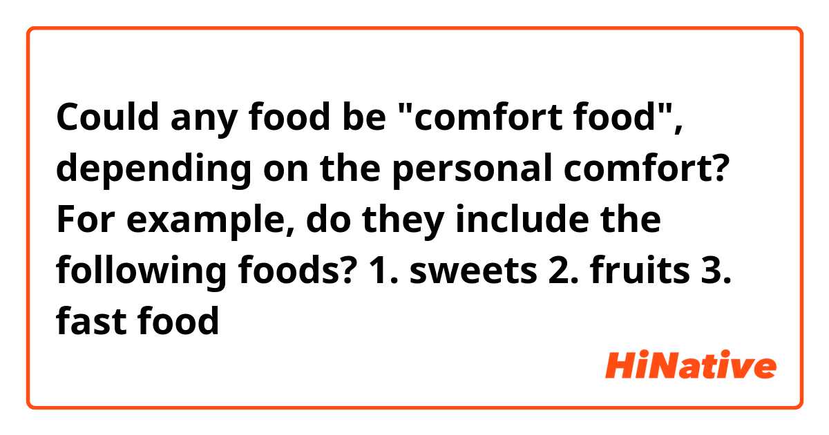 Could any food be "comfort food", depending on the personal comfort? For example, do they include the following foods?  
1. sweets
2. fruits
3. fast food 
