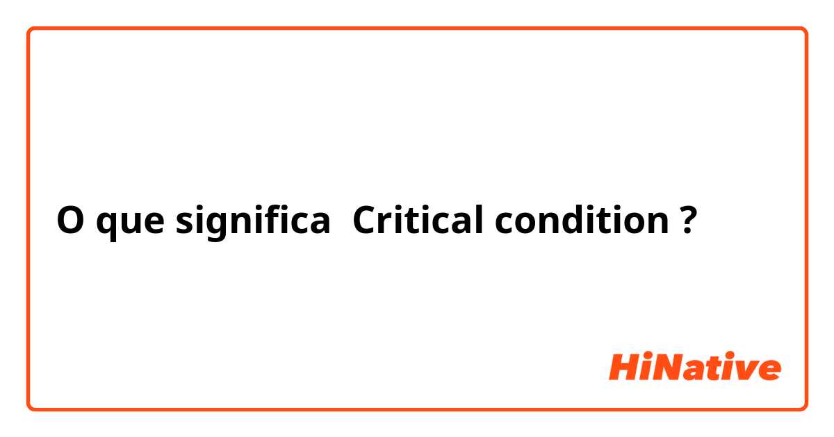 O que significa Critical condition?