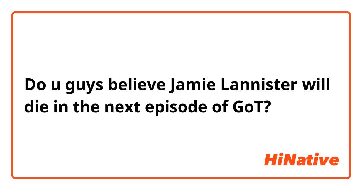Do u guys believe Jamie Lannister will die in the next episode of GoT?