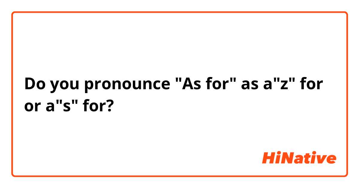 Do you pronounce "As for" as a"z" for or a"s" for?