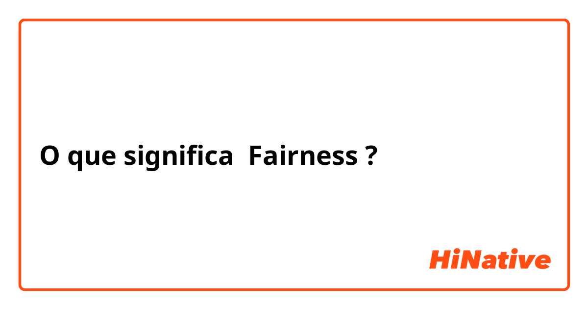 O que significa Fairness?