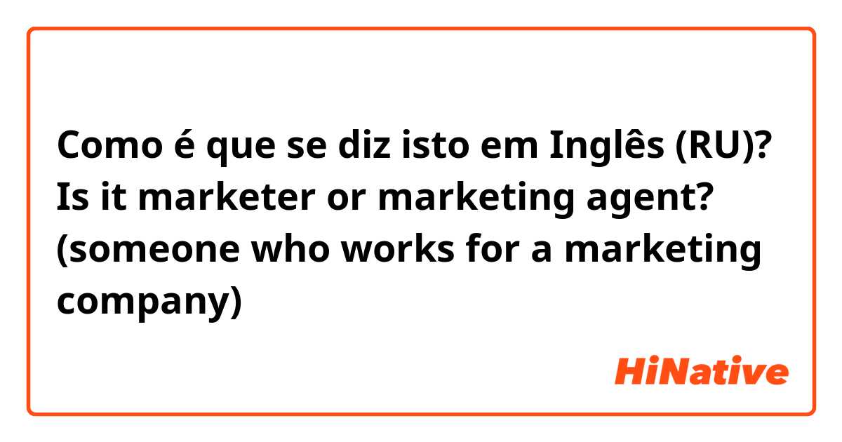 Como é que se diz isto em Inglês (RU)? Is it marketer or marketing agent? (someone who works for a marketing company) 