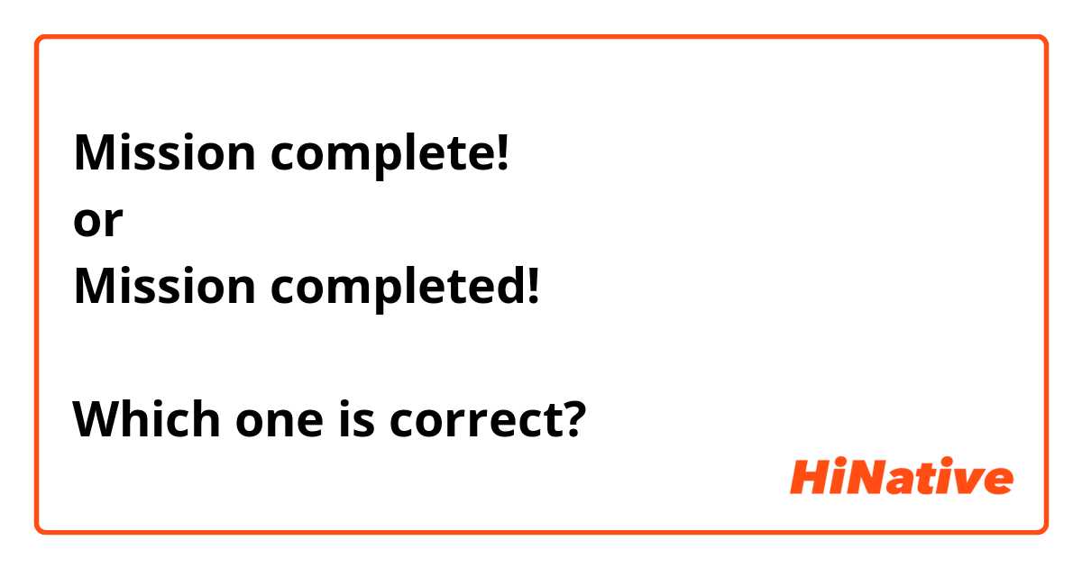 Mission complete! 
or 
Mission completed!

Which one is correct?