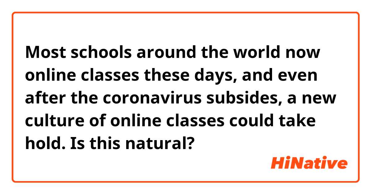 Most schools around the world now online classes these days, and even after the coronavirus subsides, a new culture of online classes could take hold.

Is this natural?
