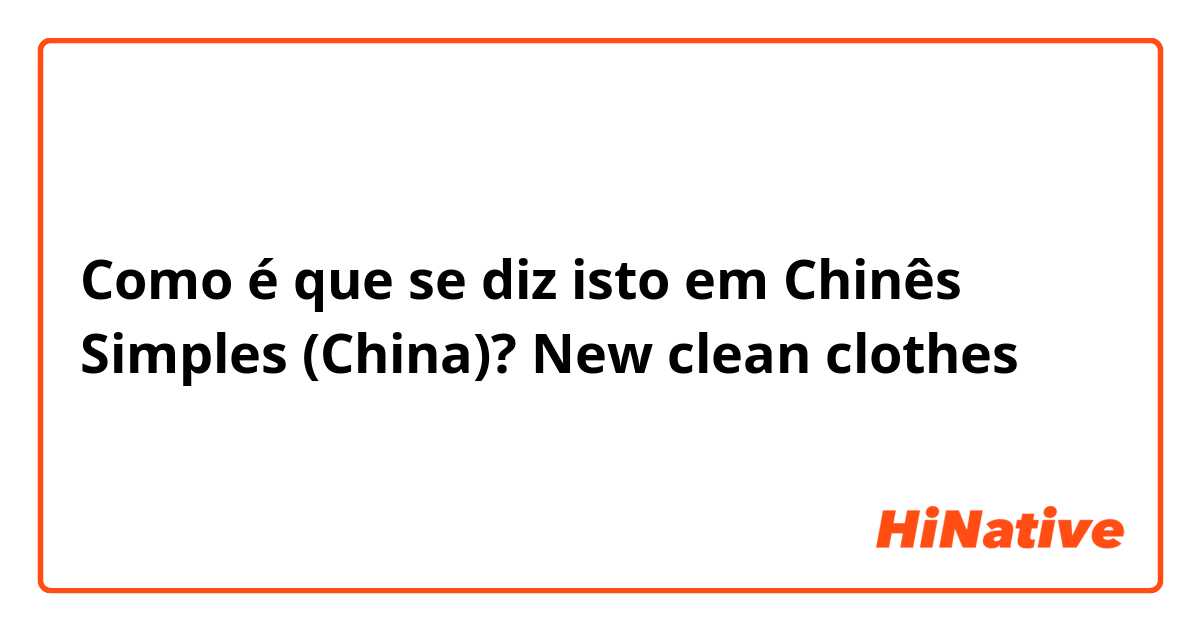 Como é que se diz isto em Chinês Simples (China)? New clean clothes 
