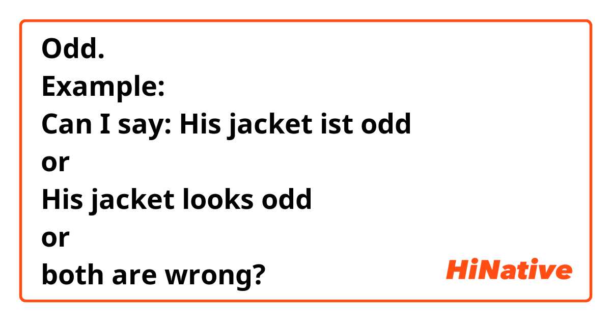 Odd.
Example:
Can I say: His jacket ist odd
or 
His jacket looks odd
or 
both are wrong?